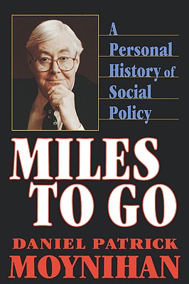 Miles to Go: A Personal History of Social Policy - Moynihan, Daniel Patrick