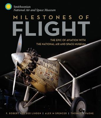 Milestones of Flight: The Epic of Aviation with the National Air and Space Museum - Van Der Linden, Robert