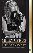 Miley Cyrus: The biography of the American Pop Chameleon, her fame and controversies