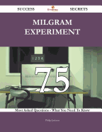 Milgram Experiment 75 Success Secrets - 75 Most Asked Questions on Milgram Experiment - What You Need to Know
