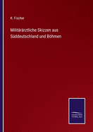 Milit?r?rztliche Skizzen aus S?ddeutschland und Bhmen