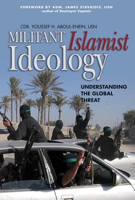 Militant Islamist Ideology: Understanding the Global Threat - Aboul-Enein, Youssef, and Stavridis, James G (Foreword by)