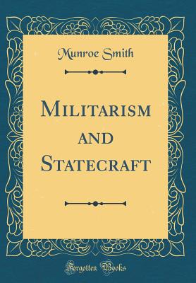 Militarism and Statecraft (Classic Reprint) - Smith, Munroe