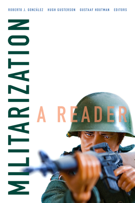 Militarization: A Reader - Gonzlez, Roberto J (Editor), and Gusterson, Hugh (Editor), and Houtman, Gustaaf (Editor)