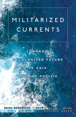 Militarized Currents: Toward a Decolonized Future in Asia and the Pacific - Shigematsu, Setsu (Editor), and Camacho, Keith L (Editor)