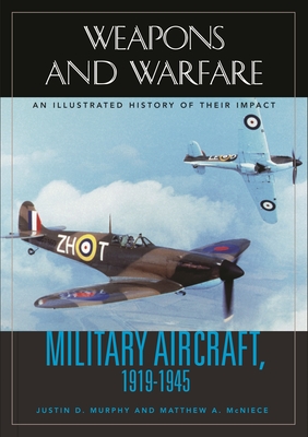 Military Aircraft, 1919-1945: An Illustrated History of Their Impact - Murphy, Justin, and McNiece, Matthew