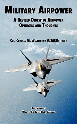 Military Airpower: A Revised Digest of Airpower Opinions and Thoughts - Westenhoff, Charles M, and Air University Press
