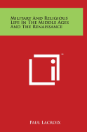Military And Religious Life In The Middle Ages And The Renaissance - LaCroix, Paul