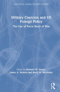 Military Coercion and Us Foreign Policy: The Use of Force Short of War