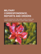 Military Correspondence, Reports and Orders