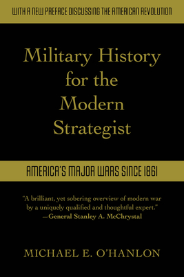 Military History for the Modern Strategist: America's Major Wars Since 1861 - O'Hanlon, Michael, Senior
