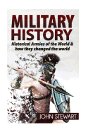 Military History: Historical Armies of the World & How They Changed the World