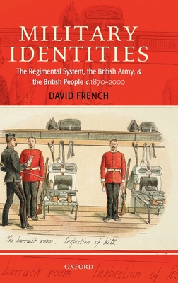 Military Identities: The Regimental System, the British Army, and the British People C.1870-2000 - French, David