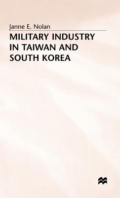 Military Industry in Taiwan and South Korea - Nolan, Janne E.