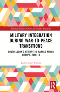Military Integration during War-to-Peace Transitions: South Sudan's Attempt to Manage Armed Groups, 2006-13