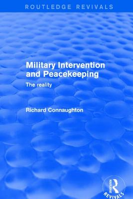 Military Intervention and Peacekeeping: The Reality: The Reality - Connaughton, Richard