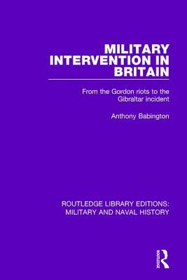 Military Intervention in Britain: From the Gordon Riots to the Gibraltar Incident - Babington, Anthony