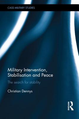 Military Intervention, Stabilisation and Peace: The search for stability - Dennys, Christian