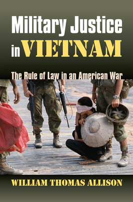 Military Justice in Vietnam: The Rule of Law in an American War - Allison, William Thomas