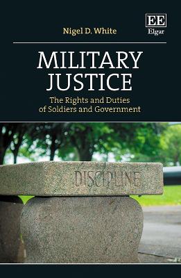 Military Justice: The Rights and Duties of Soldiers and Government - White, Nigel D.