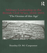 Military Leadership in the British Civil Wars, 1642-1651: 'The Genius of This Age'