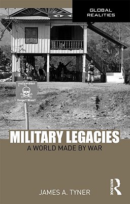 Military Legacies: A World Made by War - Tyner, James A