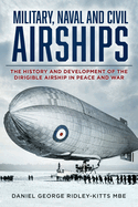 Military, Naval and Civil Airships: The History and Development of the Dirigible Airship in Peace and War