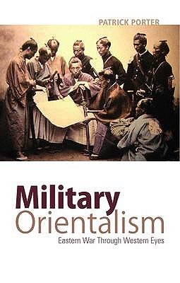 Military Orientalism: Eastern War Through Western Eyes - Porter, Patrick
