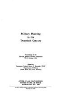 Military Planning in the Twentieth Century: Proceedings of the Eleventh Military History Symposium, 10-12 October 1984