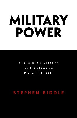 Military Power: Explaining Victory and Defeat in Modern Battle - Biddle, Stephen