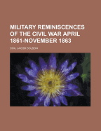 Military Reminiscences of the Civil War, Volume 1 April 1861-November 1863
