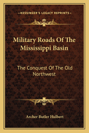 Military Roads of the Mississippi Basin: The Conquest of the Old Northwest