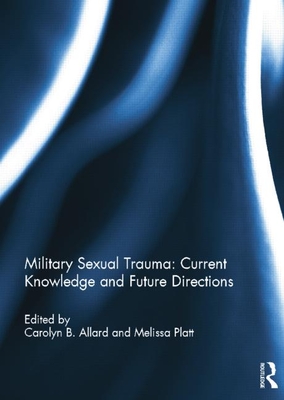 Military Sexual Trauma: Current Knowledge and Future Directions - Allard, Carolyn (Editor), and Platt, Melissa (Editor)