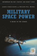 Military Space Power: A Guide to the Issues