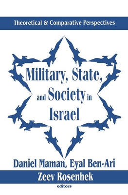 Military, State, and Society in Israel: Theoretical and Comparative Perspectives - Ben-Ari, Eyal (Editor)