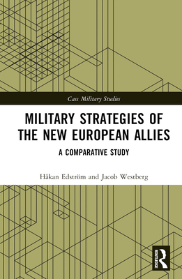 Military Strategies of the New European Allies: A Comparative Study - Edstrm, Hkan, and Westberg, Jacob