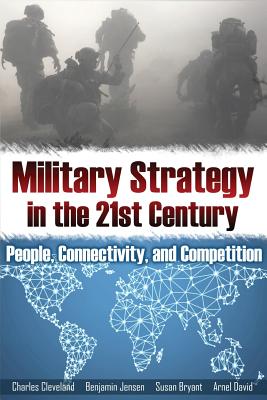 Military Strategy in the 21st Century: People, Connectivity, and Competition - Bryant, Susan, and Cleveland, Charles, and Jensen, Benjamin