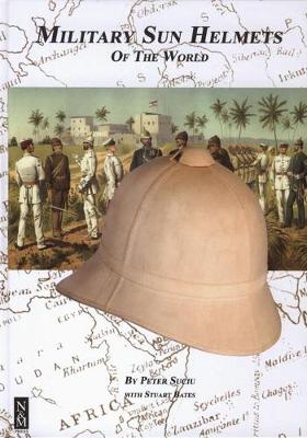 Military Sun Helmets of the World - Suciu, Peter, and Bates, Stuart