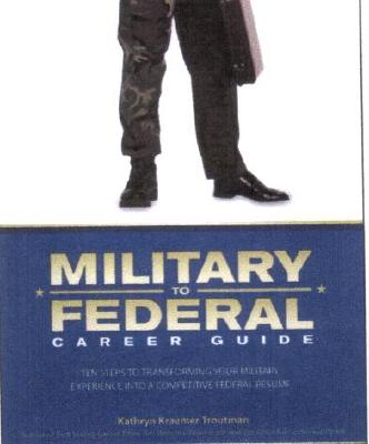 Military to Federal Career Guide: Ten Steps to Transforming Your Military Experience Into a Competitive Federal Resume - Troutman, Kathryn K