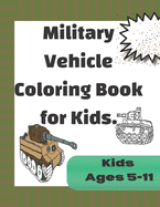 Military Vehicle Coloring Book for Kids: Fun Coloring Pages based on Armed forces Tanks and Armored vehicles from world war one to modern times. Coloring book for boys and girls ages 5-11
