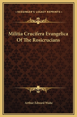 Militia Crucifera Evangelica of the Rosicrucians - Waite, Arthur Edward, Professor