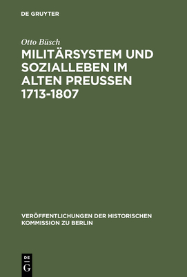 Militrsystem und Sozialleben im Alten Preuen 1713-1807 - Bsch, Otto, and Herzfeld, Hans (Introduction by)