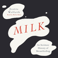 Milk: An Intimate History of Breastfeeding