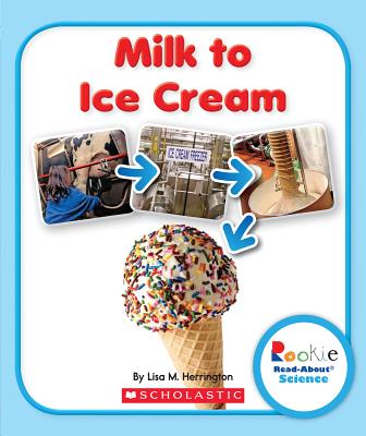 Milk to Ice Cream - Herrington, Lisa M, and Hartel, Rich (Consultant editor), and Clidas, Jeanne (Consultant editor)