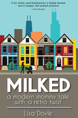 Milked: A Modern Mommy Tale with a Retro Twist - Doyle, Lisa