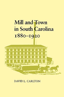 Mill and Town in South Carolina, 1880--1920 - Carlton, David L