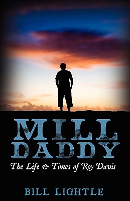 Mill Daddy: The Life and Times of Roy Davis - Lightle, Bill