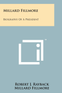 Millard Fillmore: Biography of a President