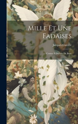 Mille Et Une Fadaises: Contes a Dormir de Bout - Cazotte, Jacques