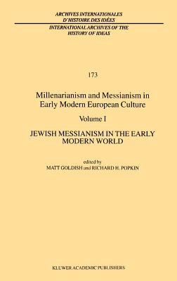 Millenarianism and Messianism in Early Modern European Culture: Volume I: Jewish Messianism in the Early Modern World - Goldish, M (Editor), and Popkin, R H (Editor)